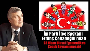 İyi Parti İlçe Başkanı Erdinç Çobanoğlu'ndan 23 Nisan Ulusal Egemenlik ve Çocuk Bayramı mesajı