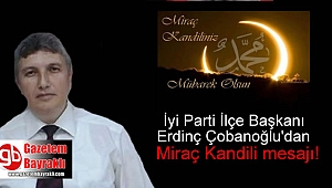 İyi Parti İlçe Başkanı Erdinç Çobanoğlu'ndan Miraç Kandili mesajı