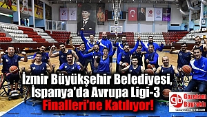 İzmir Büyükşehir Belediyesi, İspanya'da Avrupa Ligi-3 Finalleri'ne Katılıyor