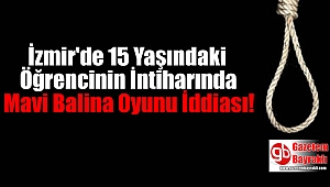 İzmir'de 15 Yaşındaki Öğrencinin İntiharında Mavi Balina Oyunu İddiası