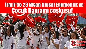 İzmir'de 23 Nisan Ulusal Egemenlik ve Çocuk Bayramı coşkusu