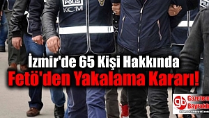 İzmir'de 65 Kişi Hakkında Fetö'den Yakalama Kararı