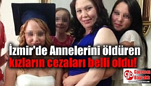 İzmir'de Annelerini öldüren kızların cezaları belli oldu