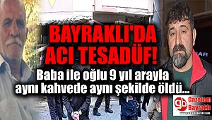 İzmir'de baba ile oğlu 9 yıl arayla aynı kahvede aynı şekilde öldü