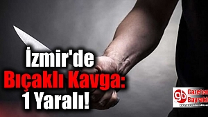 İzmir'de Bıçaklı Kavga: 1 Yaralı