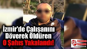 İzmir'de Çalışanını Döverek Öldüren Patron Yakalandı