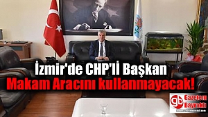 İzmir'de CHP'li Başkan Makam Aracını kullanmayacak