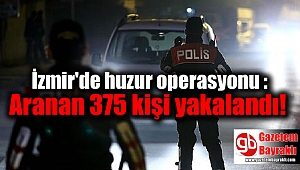 İzmir'de huzur operasyonu : Aranan 375 kişi yakalandı