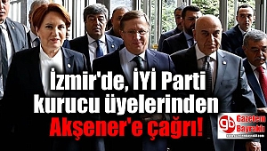 İzmir'de, İYİ Parti kurucu üyelerinden Akşener'e çağrı