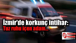 İzmir'de korkunç intihar: Tuz ruhu içen adam hayatını kaybetti