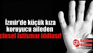 İzmir'de küçük kıza koruyucu aileden cinsel istismar iddiası