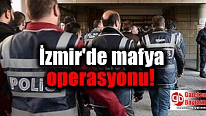 İzmir'de mafya operasyonu