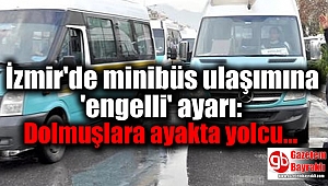 İzmir'de minibüs ulaşımına 'engelli' ayarı: Dolmuşlara ayakta yolcu alma hakkı verildi
