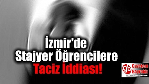 İzmir'de Stajyer Öğrencilere Taciz İddiası