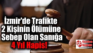 İzmir'de Trafikte 2 Kişinin Ölümüne Sebep Olan Sanığa 4 Yıl Hapis