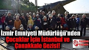 İzmir Emniyeti Müdürlüğü'nden Çocuklar İçin İstanbul ve Çanakkale Gezisi