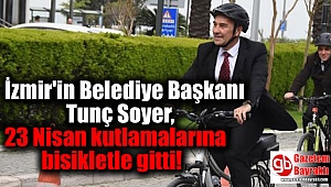İzmir'in Belediye Başkanı Tunç Soyer, 23 Nisan kutlamalarına bisikletle gitti