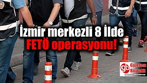 İzmir merkezli 8 İlde FETÖ operasyonu