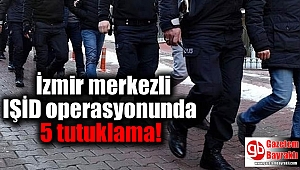 İzmir merkezli IŞİD operasyonunda 5 tutuklama