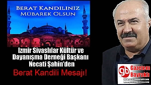 İzmir Sivaslılar Kültür ve Dayanışma Derneği Başkanı Necati Şahin'den Berat Kandili mesajı