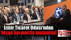 İzmir Ticaret Odası'ndan Nisan ayı meclis toplantısı