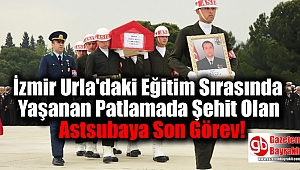 İzmir Urla'daki Eğitim Sırasında Yaşanan Patlamada Şehit Olan Astsubaya Son Görev