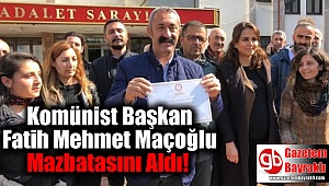 Komünist Başkan Fatih Mehmet Maçoğlu Mazbatasını Aldı