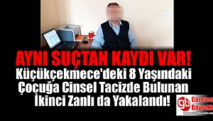 Küçükçekmece'deki 8 Yaşındaki Çoocuğa Cinsel Tacizde Bulunan İkinci Zanlı da Yakalandı