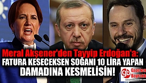 Meral Akşener'den Tayyip Erdoğan'a : Eğer fatura keseceksen önce pazarda soğanı 10 lira yapan damadına kesmelisin