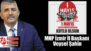 MHP İl Başkanı Veysel Şahin'den 1 Mayıs İşçi ve Emekçiler Bayramı mesajı