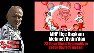 MHP İlçe Başkanı Mehmet Aydın'dan 23 Nisan Ulusal Egemenlik ve Çocuk Bayramı mesajı
