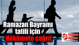 Ramazan Bayramı tatili için Hükümete çağrı