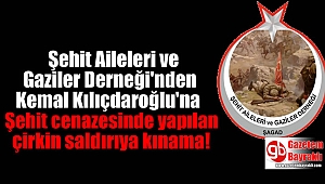 Şehit Aileleri ve Gaziler Derneği'nden Kemal Kılıçdaroğlu'na Şehit cenazesinde yapılan çirkin saldırıya kınama