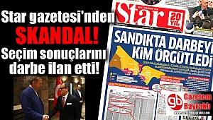 Star gazetesi'nden skandal : Seçim sonuçlarını darbe ilan etti