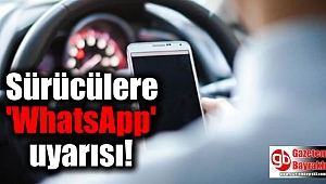 Sürücülere 'WhatsApp' uyarısı
