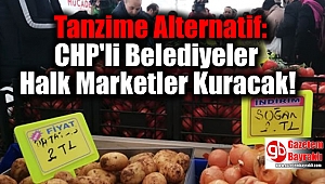 Tanzime Alternatif: CHP'li Belediyeler Halk Marketler Kuracak