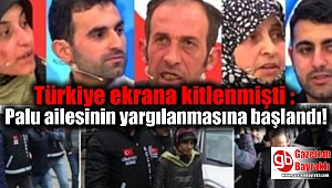 Türkiye ekrana kitlenmişti : Palu ailesinin yargılanmasına başlandı