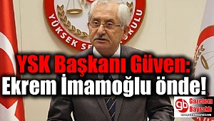 YSK Başkanı Güven: Ekrem İmamoğlu önde