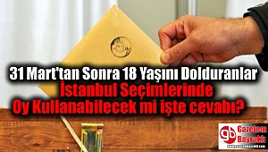31 Mart'tan Sonra 18 Yaşını Dolduranlar İstanbul Seçimlerinde Oy Kullanabilecek mi işte cevabı