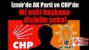 AK Parti ve CHP'de iki eski başkana disiplin şoku