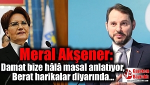 Akşener: Damat bakan bize hâlâ masal anlatıyor, Berat harikalar diyarında