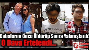 Babalarını Önce Öldürüp Sonra Yakmışlardı O Dava Ertelendi