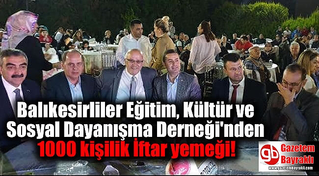 Balıkesirliler Eğitim, Kültür ve Sosyal Dayanışma Derneği'nden 1000 kişilik İftar yemeği
