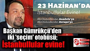 Başkan Gümrükçü'den 23 Haziran seçimi için iki 'seçim' otobüsü