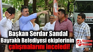 Başkan Sandal Bayraklı Belediyesi ekiplerinin çalışmalarını inceledi