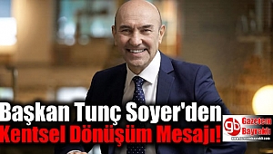 Başkan Soyer'den Kentsel Dönüşüm Mesajı