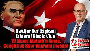 Bay.Çar.Der Başkanı Ertuğrul Civelek'ten 19 Mayıs Atatürk'ü Anma, Gençlik ve Spor Bayramı mesajı 
