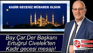 Bay.Çar.Der Başkanı Ertuğrul Civelek'ten Kadir Gecesi mesajı