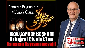 Bay.Çar.Der Başkanı Ertuğrul Civelek'ten Ramazan Bayramı mesajı