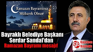 Bayraklı Belediye Başkanı Serdar Sandal'dan Ramazan Bayramı mesajı